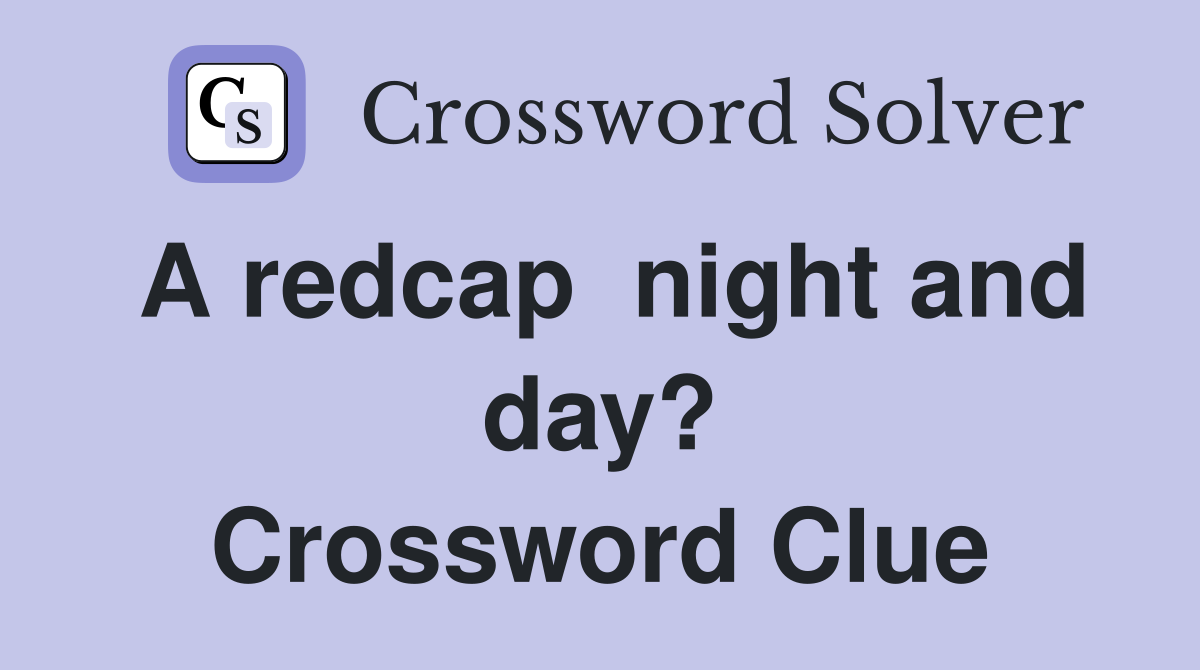 A redcap  night and day? Crossword Clue