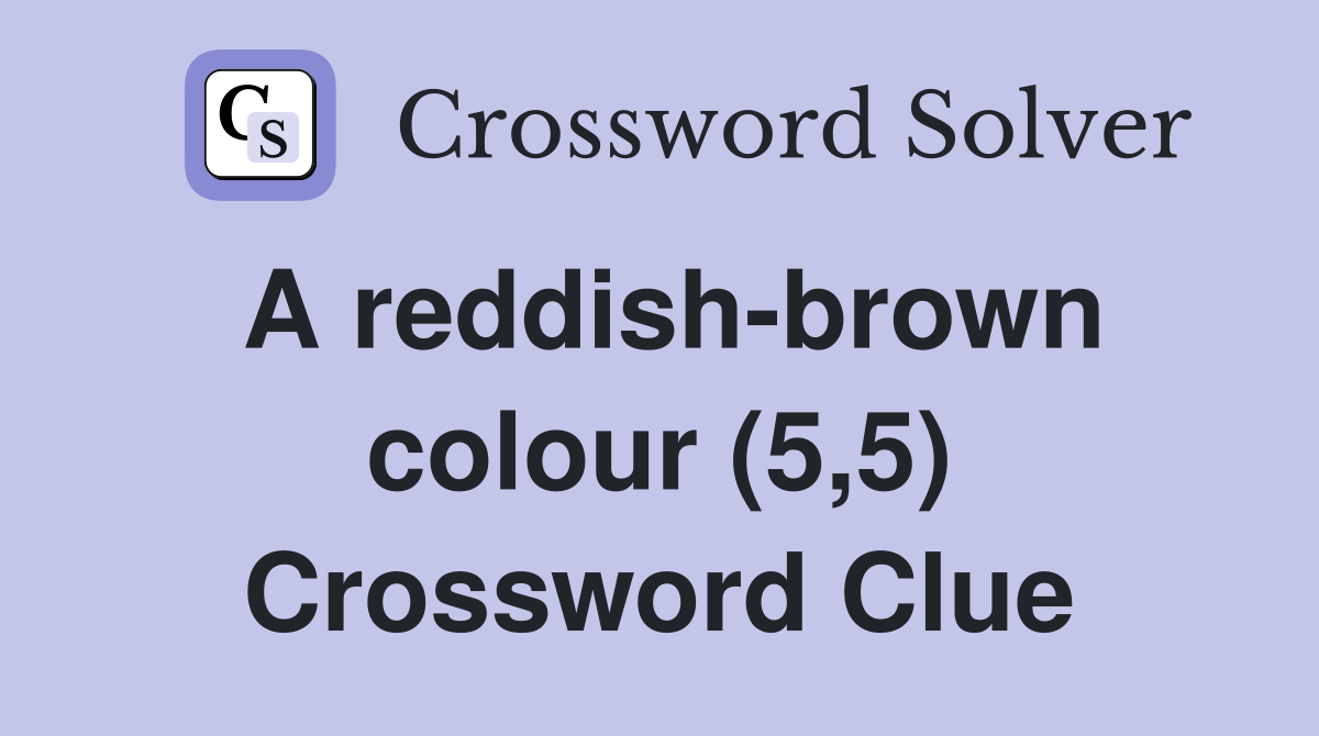 A reddish-brown colour (5,5) Crossword Clue