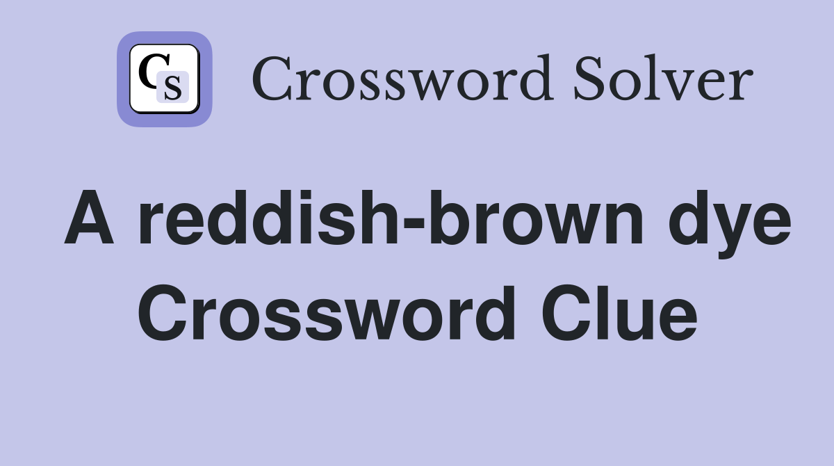 A reddish-brown dye Crossword Clue
