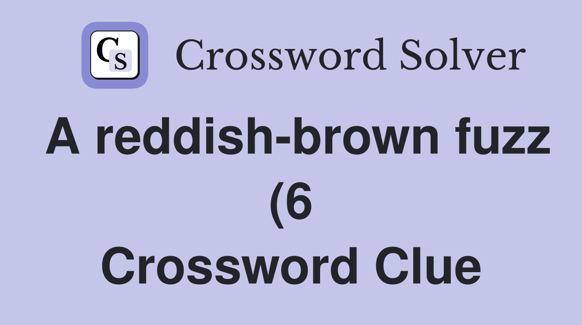 A reddish brown fuzz (6) Crossword Clue Answers Crossword Solver A reddish brown fuzz (6) Crossword Clue Answers Crossword Solver