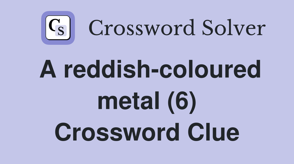 A reddish-coloured metal (6) Crossword Clue