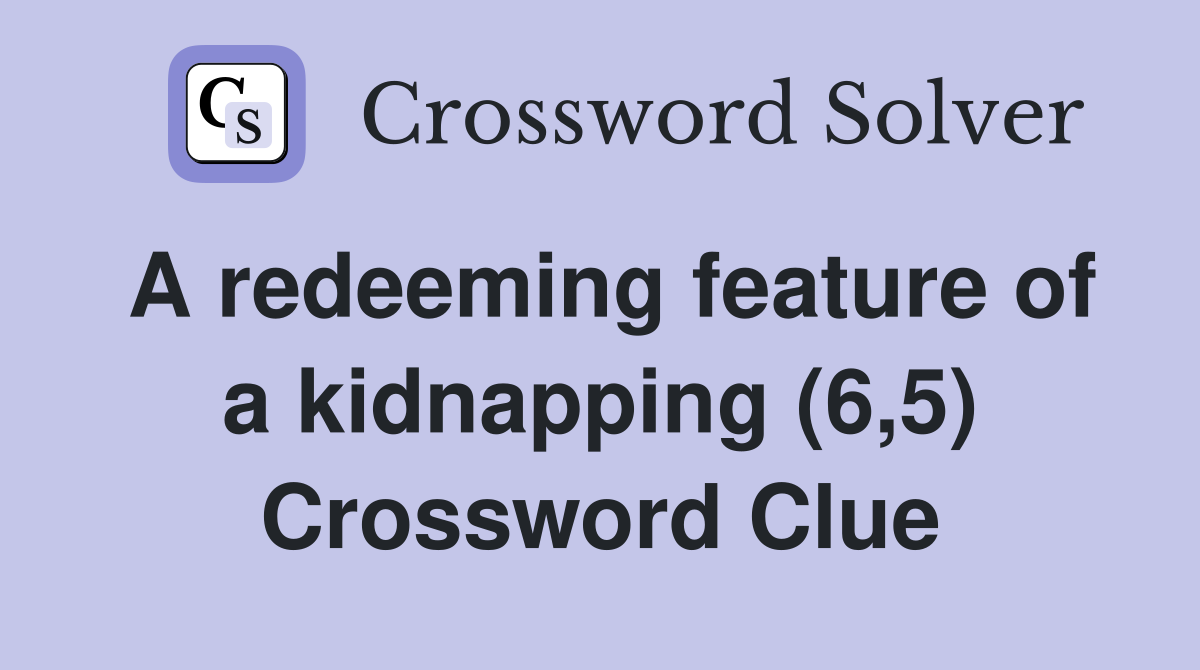 A redeeming feature of a kidnapping (6,5) Crossword Clue