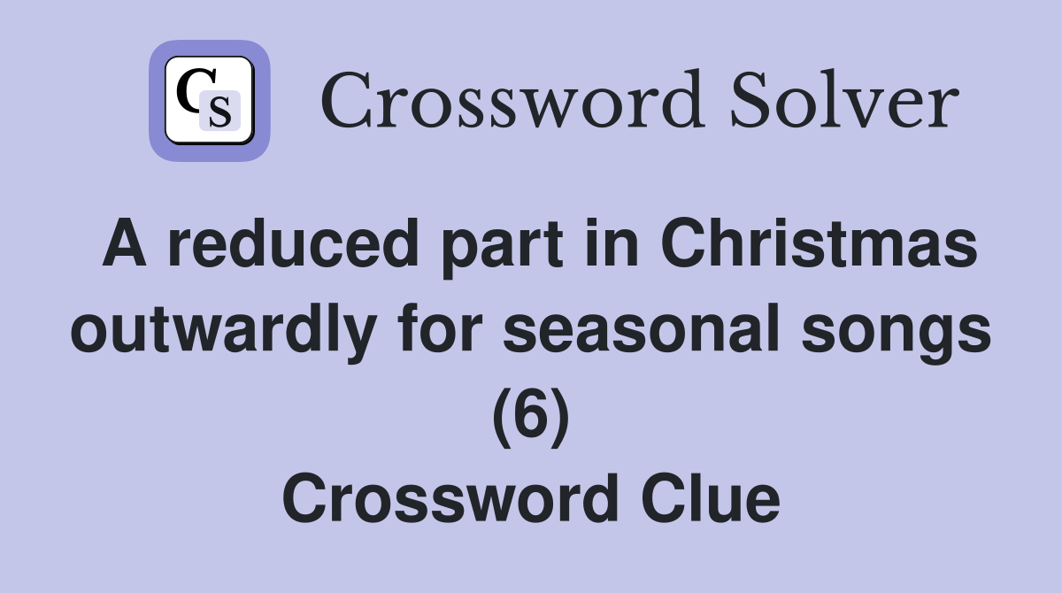 A reduced part in Christmas outwardly for seasonal songs (6) Crossword Clue