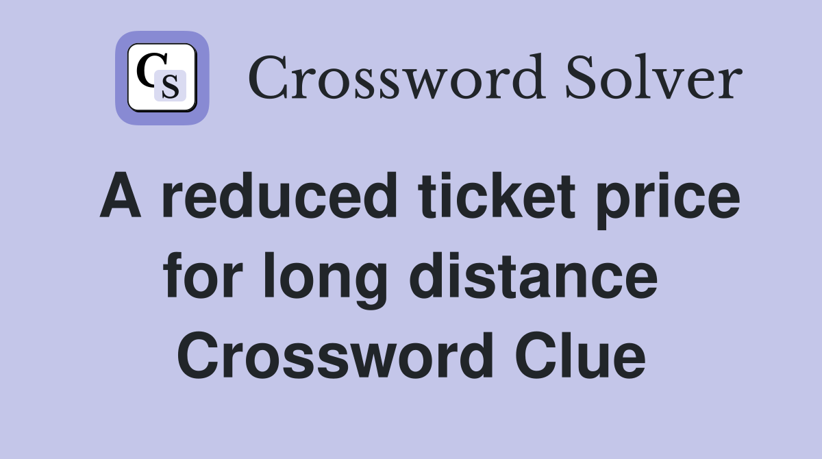 A reduced ticket price for long distance Crossword Clue