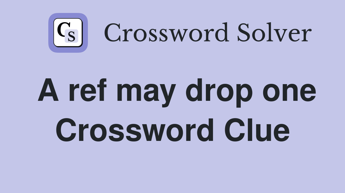 A ref may drop one Crossword Clue