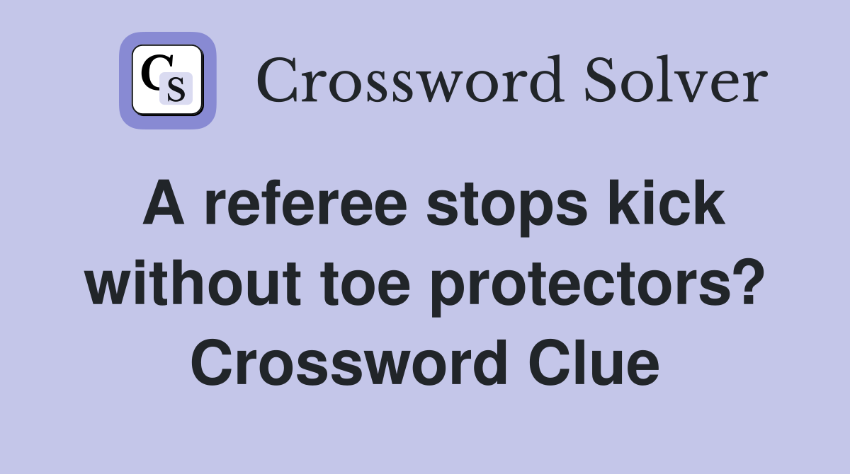 A referee stops kick without toe protectors? Crossword Clue