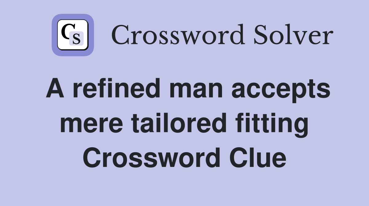A refined man accepts mere tailored fitting Crossword Clue