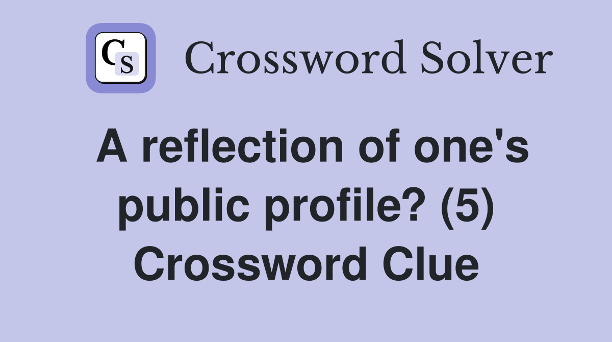 A reflection of one's public profile? (5) Crossword Clue