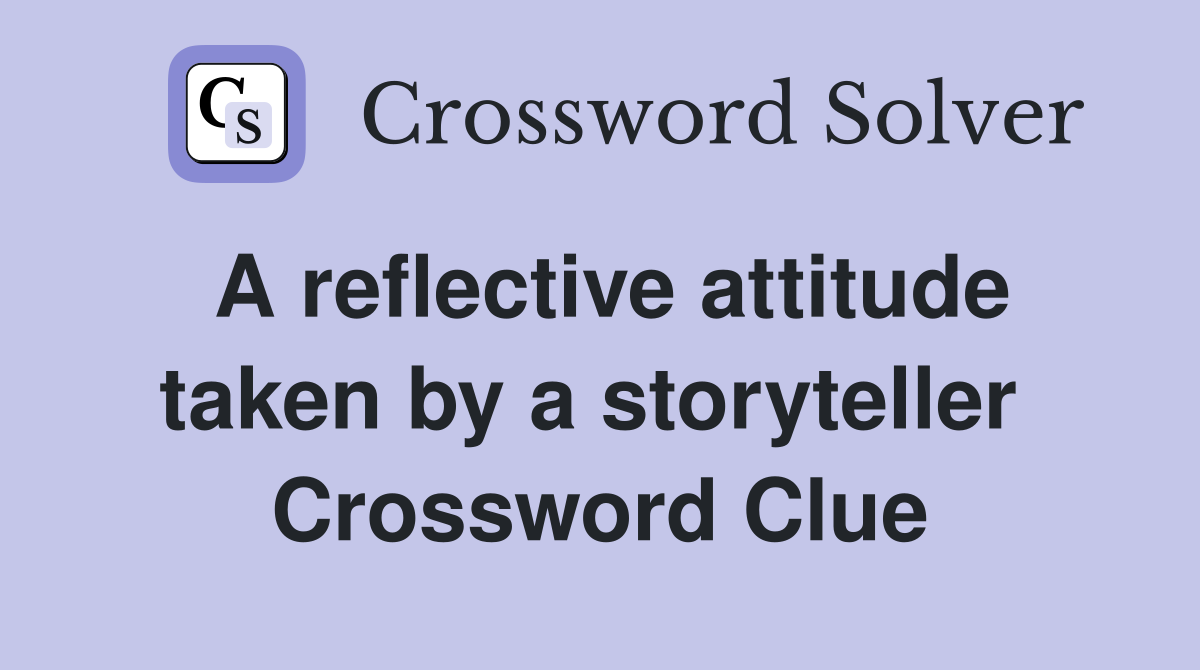 A reflective attitude taken by a storyteller  Crossword Clue