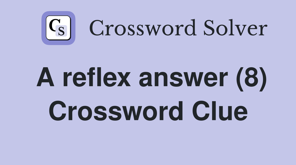 A reflex answer (8) Crossword Clue