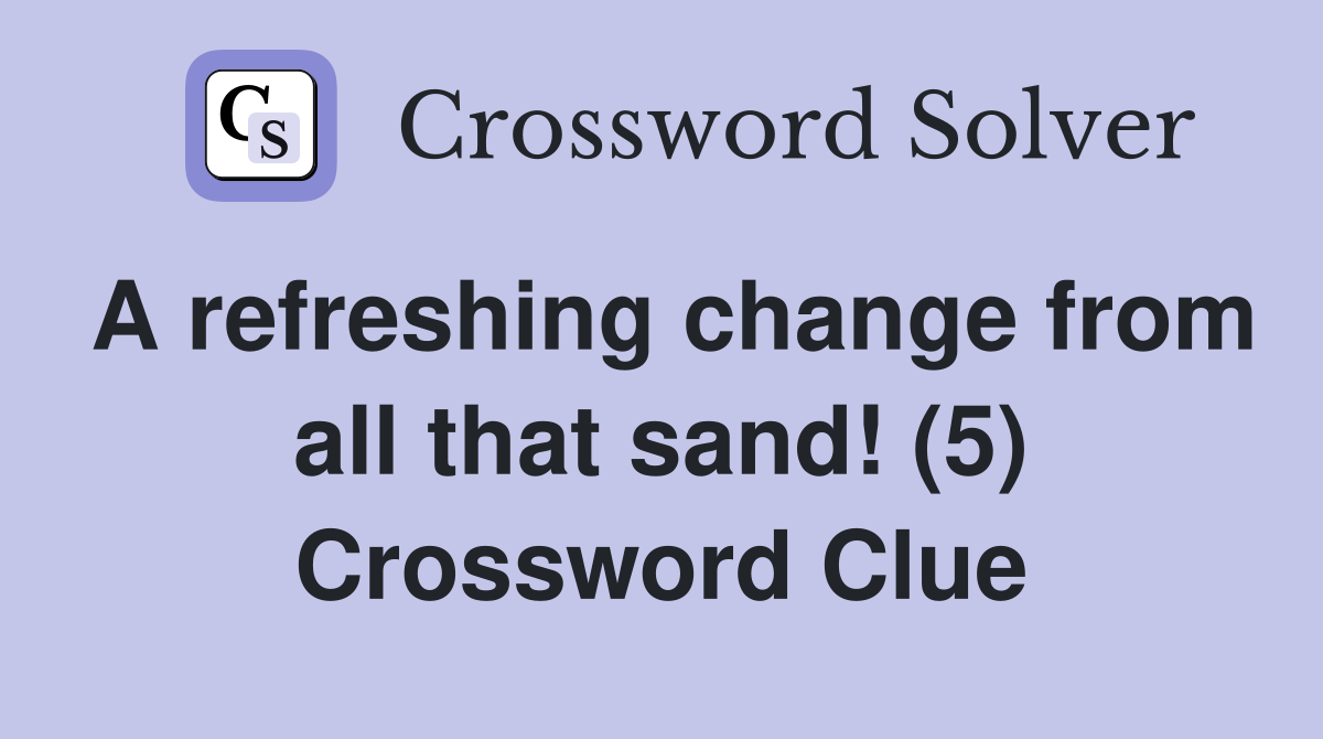 A refreshing change from all that sand! (5) Crossword Clue