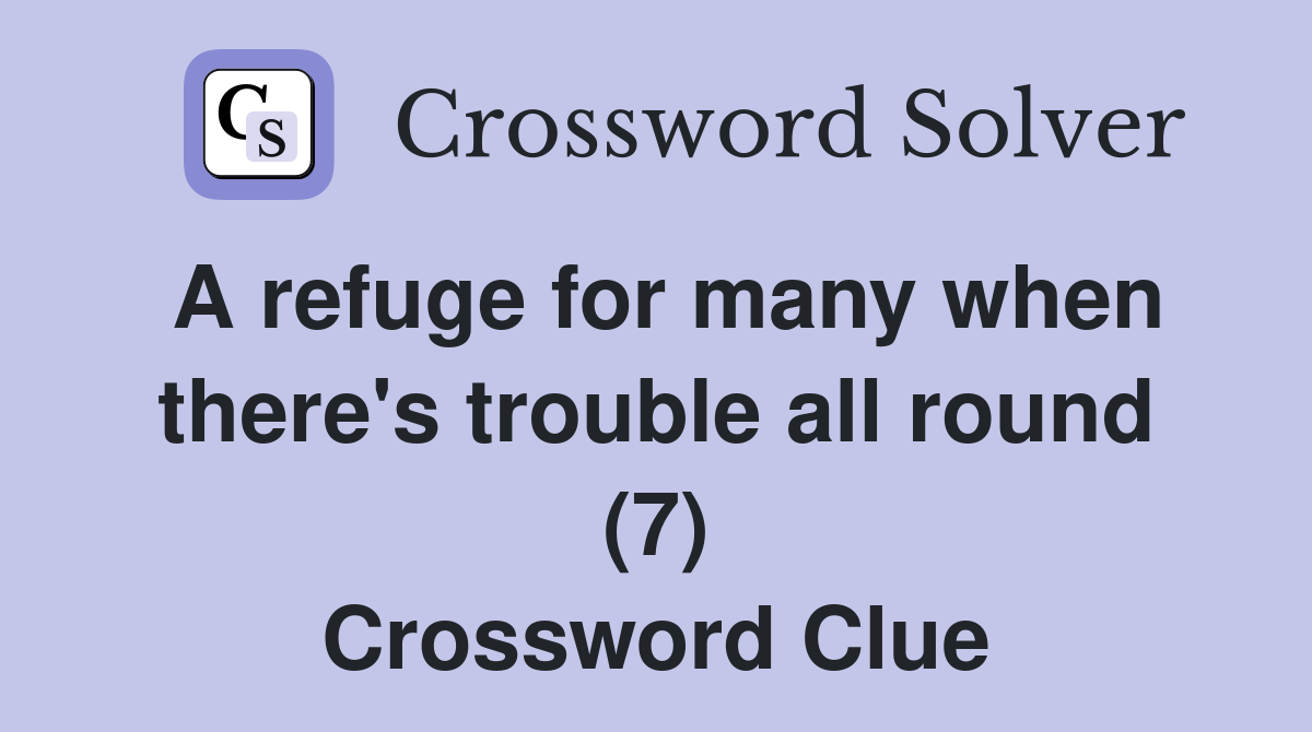 A refuge for many when there's trouble all round (7) Crossword Clue