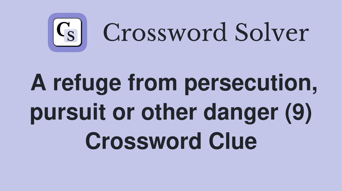 A refuge from persecution, pursuit or other danger (9) Crossword Clue