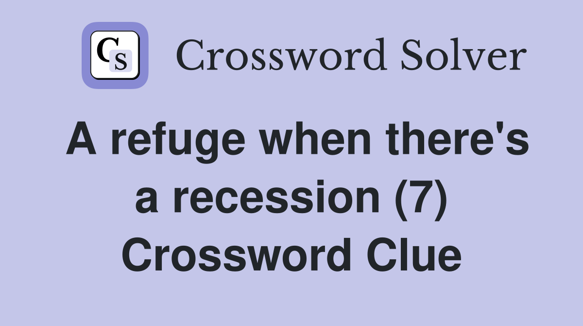 A refuge when there's a recession (7) Crossword Clue
