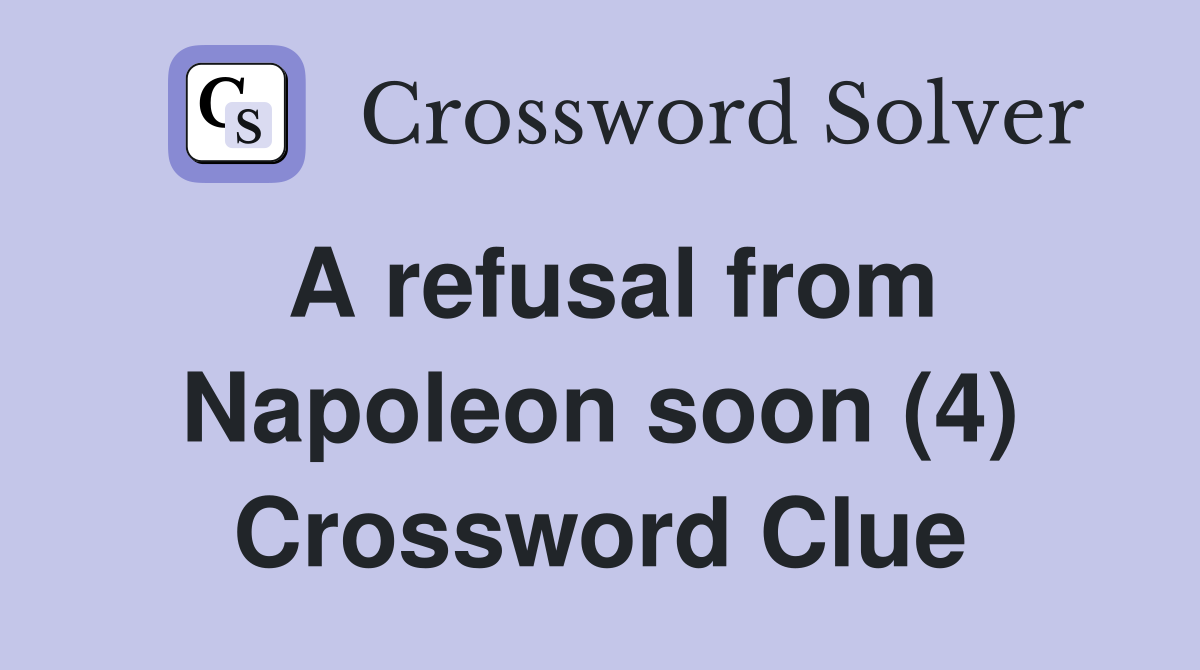 A refusal from Napoleon soon (4) Crossword Clue