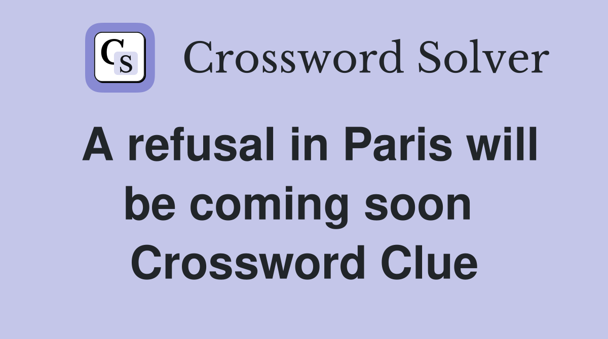 A refusal in Paris will be coming soon  Crossword Clue