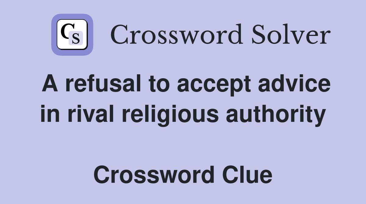 A refusal to accept advice in rival religious authority  Crossword Clue