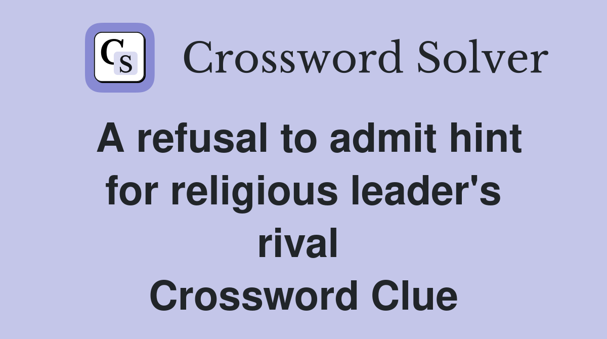 A refusal to admit hint for religious leader's rival  Crossword Clue