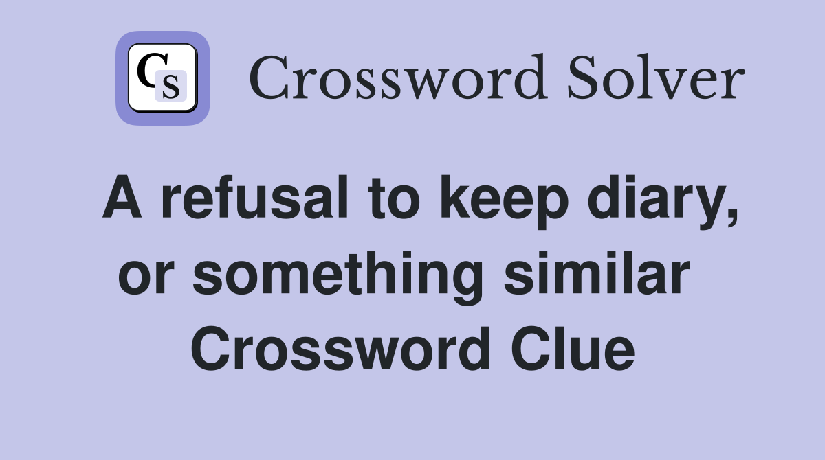 A refusal to keep diary, or something similar  Crossword Clue