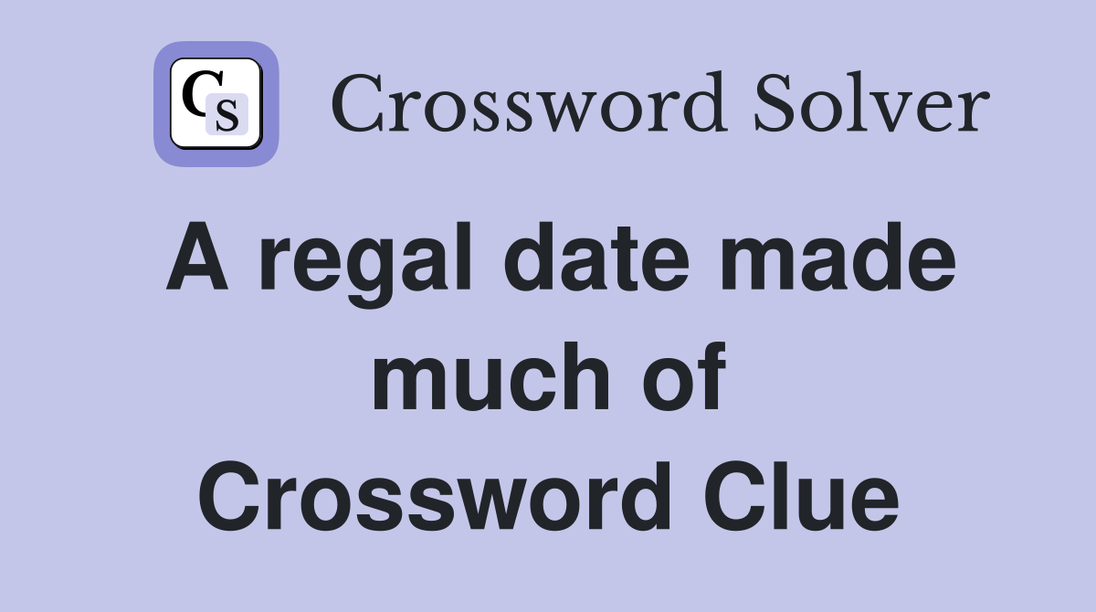 A regal date made much of Crossword Clue