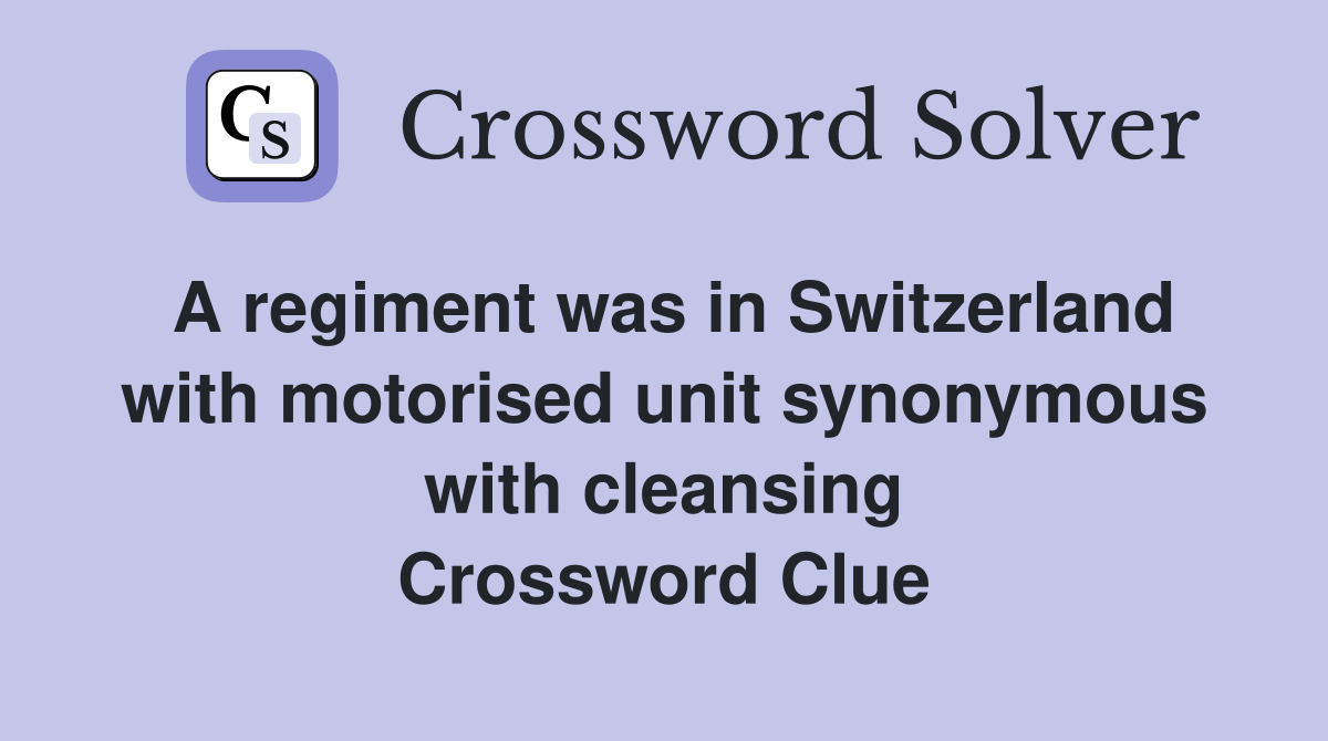 A regiment was in Switzerland with motorised unit synonymous with cleansing Crossword Clue
