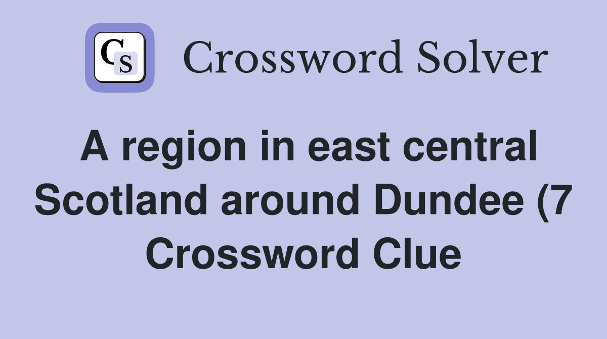 A region in east central Scotland around Dundee (7) Crossword Clue A region in east central Scotland around Dundee (7) Crossword Clue