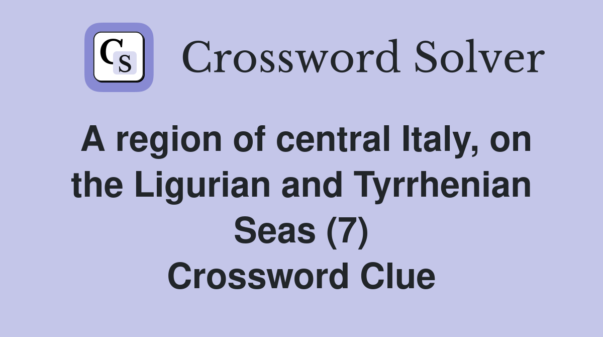 A region of central Italy, on the Ligurian and Tyrrhenian Seas (7) Crossword Clue