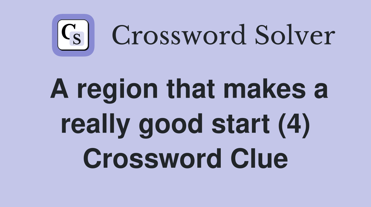 A region that makes a really good start (4) Crossword Clue