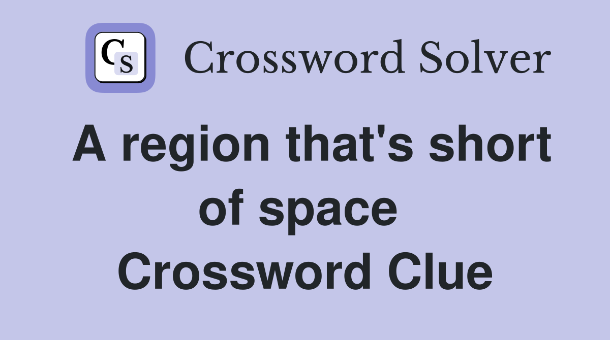 A region that's short of space  Crossword Clue