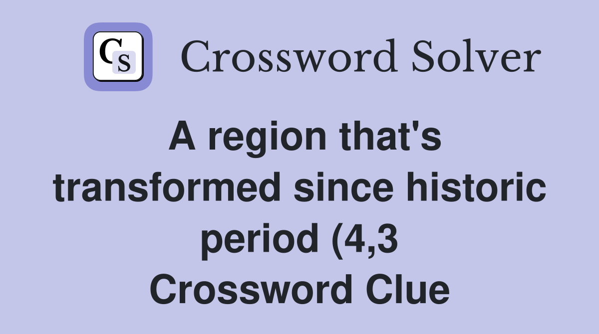 A region that #39 s transformed since historic period (4 3) Crossword A region that #39 s transformed since historic period (4 3) Crossword