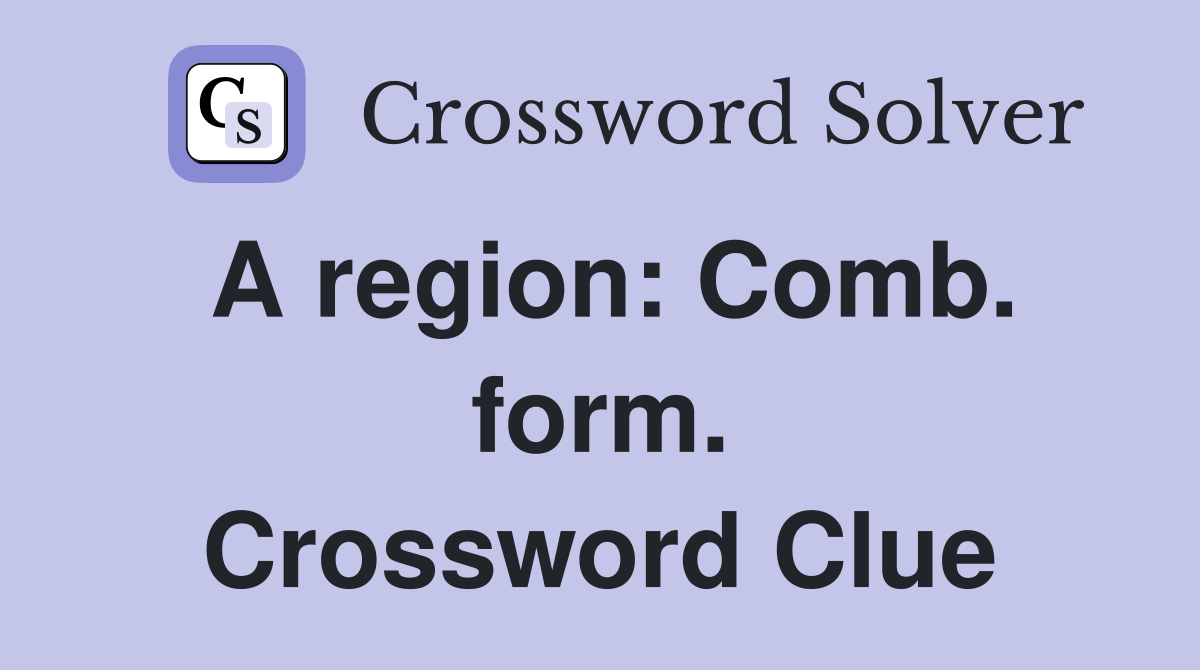 A region: Comb. form. Crossword Clue
