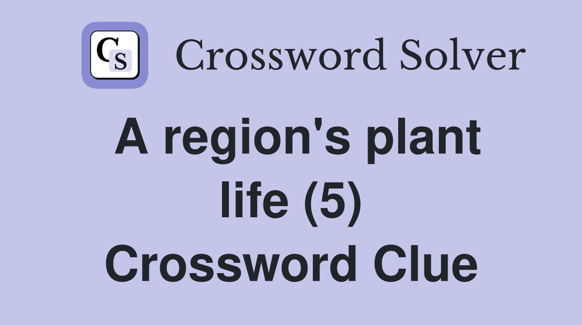 A region's plant life (5) Crossword Clue