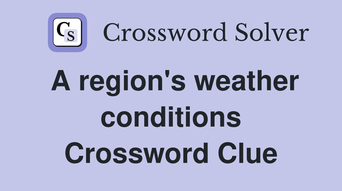 A region's weather conditions Crossword Clue
