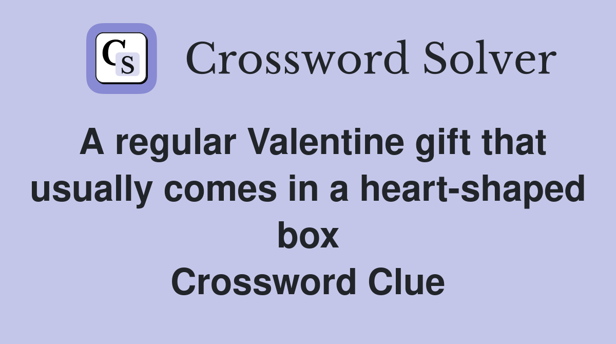 A regular Valentine gift that usually comes in a heart-shaped box Crossword Clue