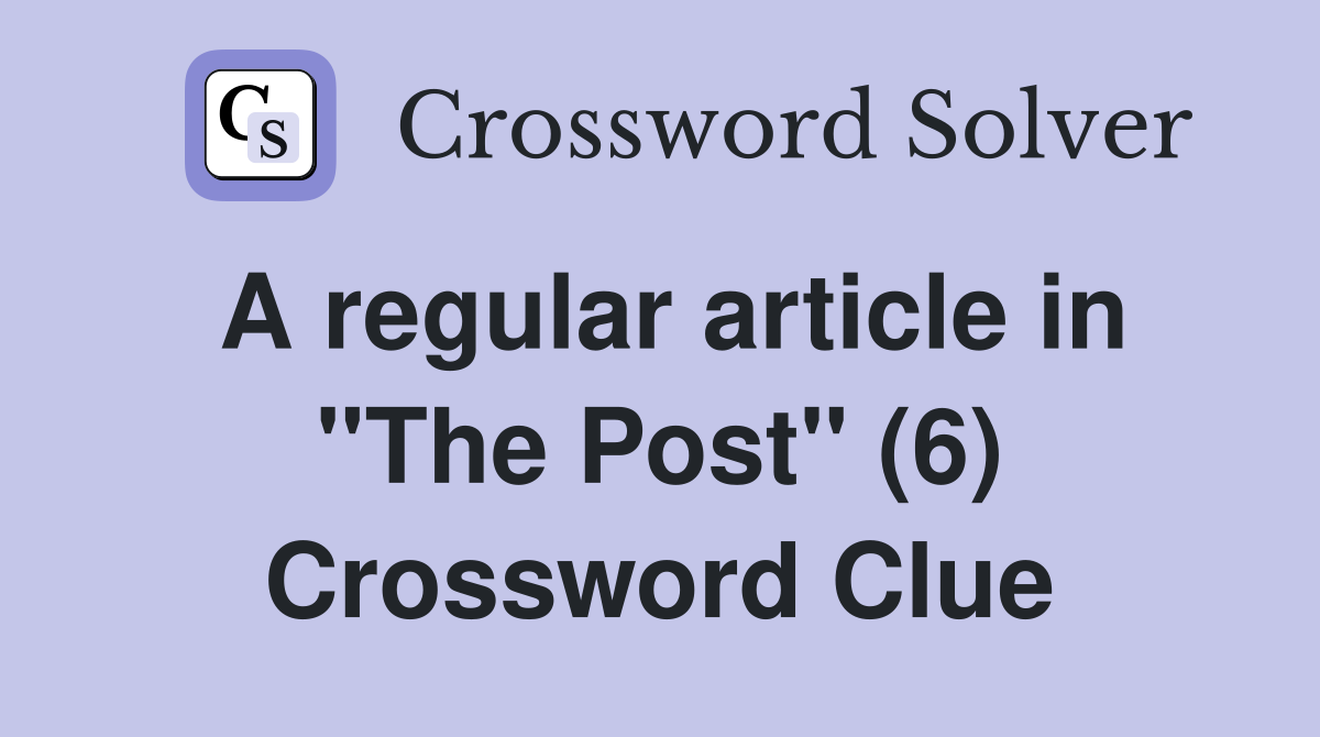 A regular article in "The Post" (6) Crossword Clue