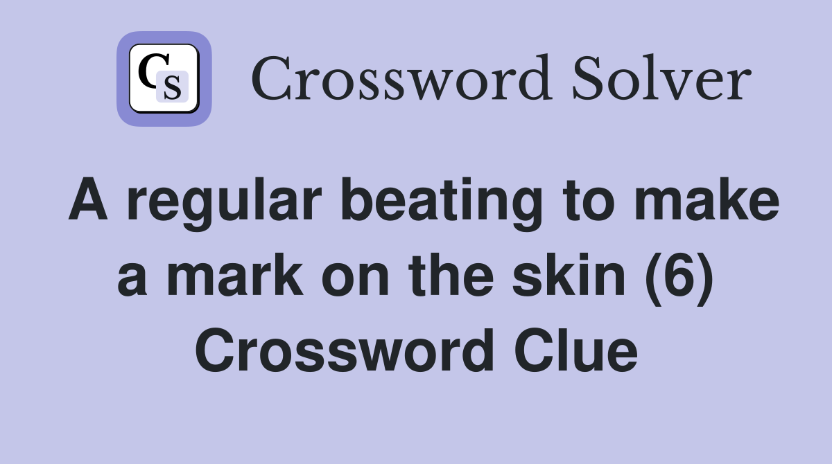 A regular beating to make a mark on the skin (6) Crossword Clue