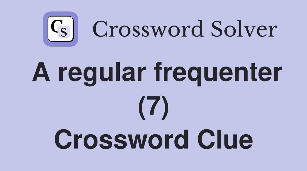 A regular frequenter (7) Crossword Clue