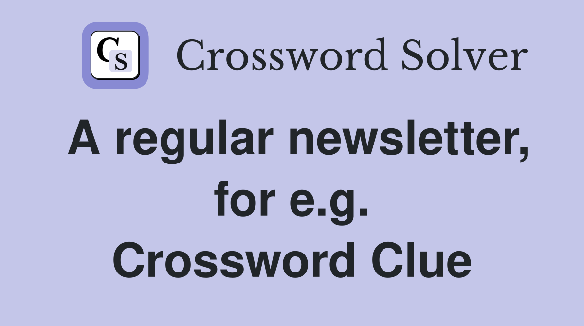 A regular newsletter, for e.g. Crossword Clue