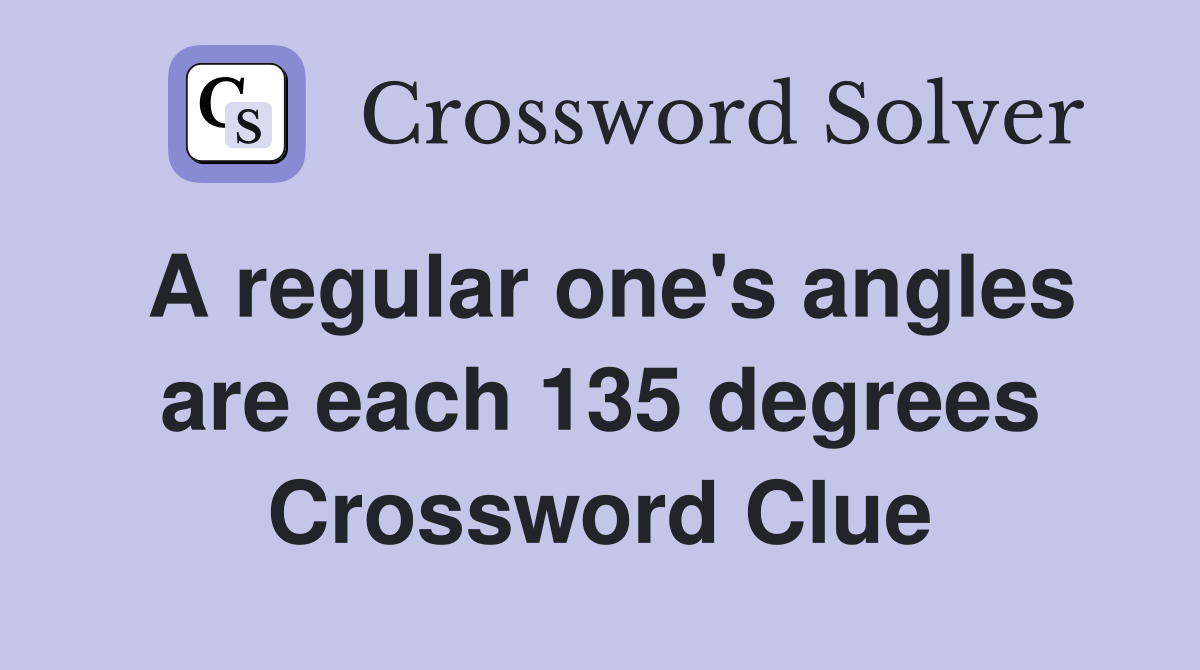 A regular one's angles are each 135 degrees Crossword Clue