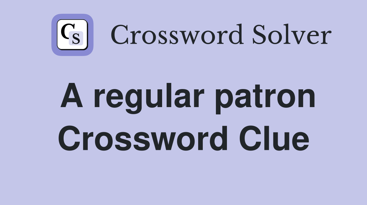 A regular patron Crossword Clue