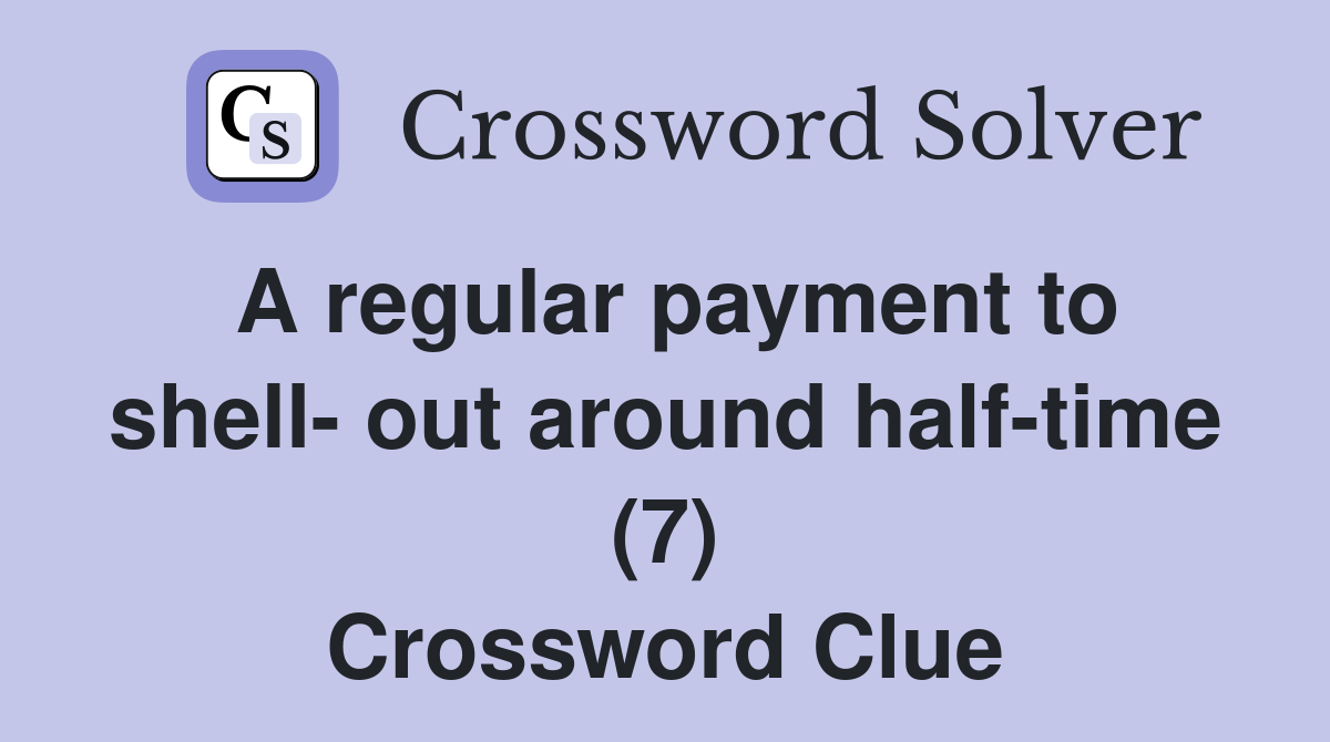 A regular payment to shell- out around half-time (7) Crossword Clue