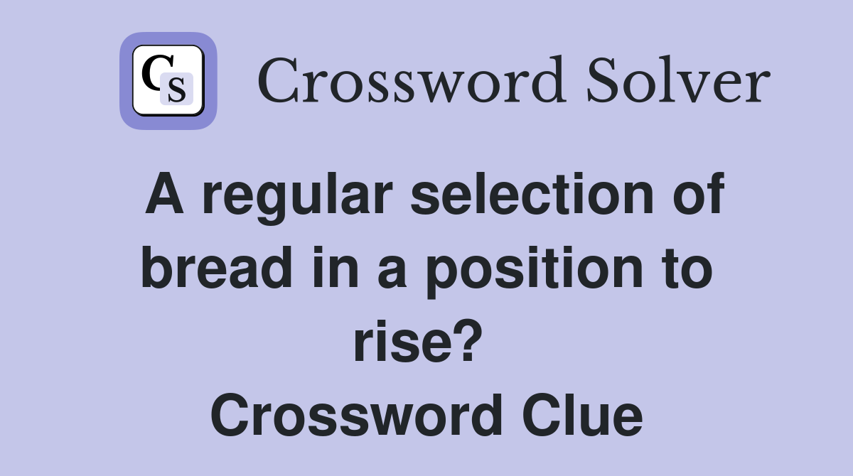 A regular selection of bread in a position to rise?  Crossword Clue
