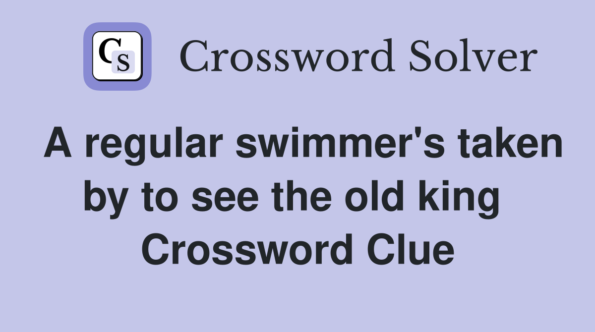 A regular swimmer's taken by to see the old king  Crossword Clue