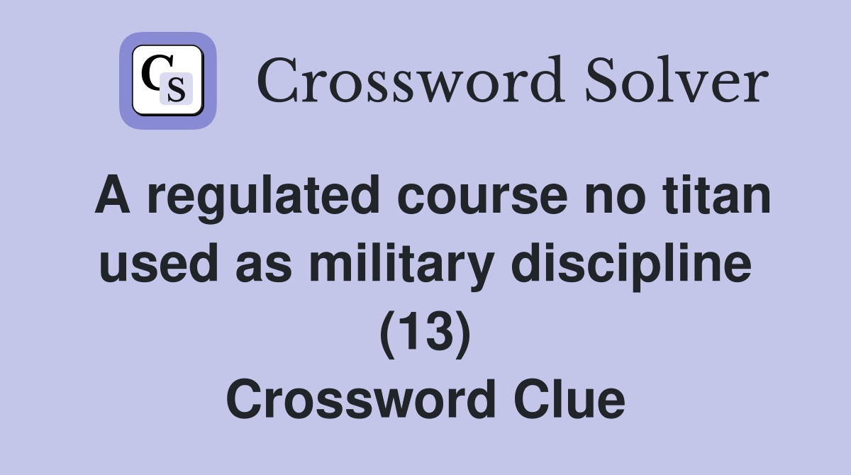 A regulated course no titan used as military discipline (13) Crossword Clue