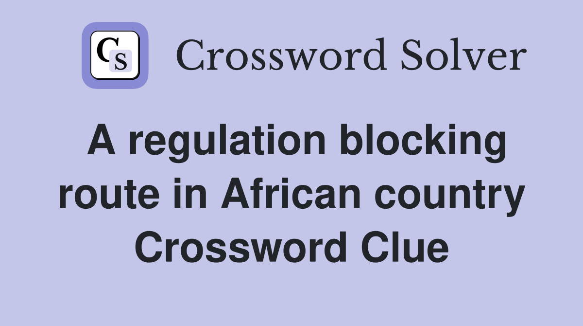 A regulation blocking route in African country Crossword Clue