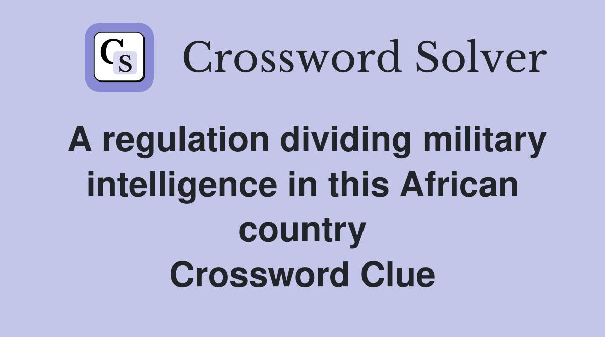 A regulation dividing military intelligence in this African country Crossword Clue