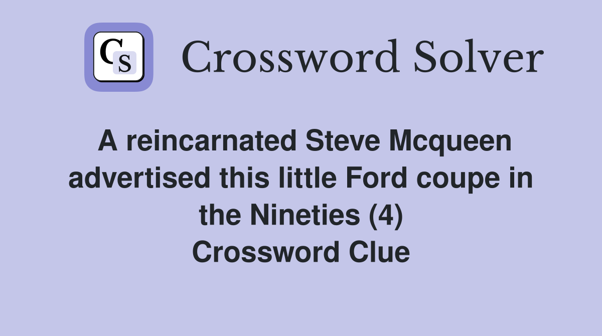 A reincarnated Steve Mcqueen advertised this little Ford coupe in the Nineties (4) Crossword Clue
