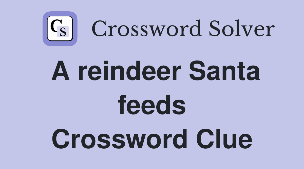 A reindeer Santa feeds Crossword Clue