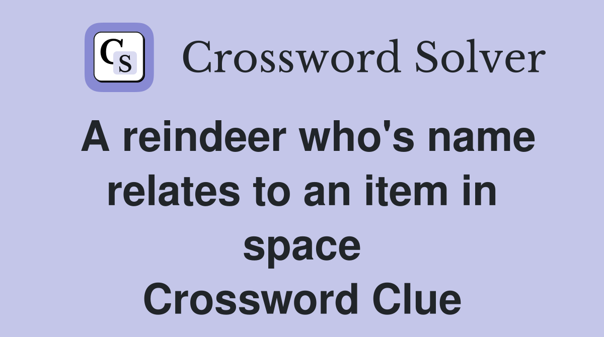 A reindeer who's name relates to an item in space Crossword Clue