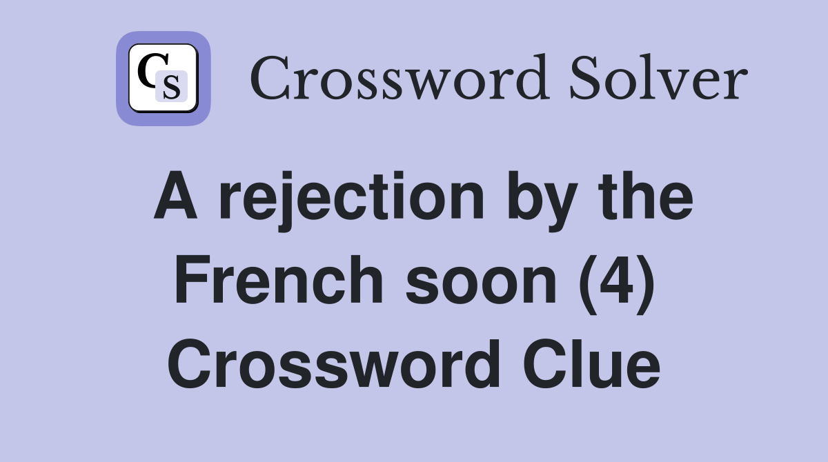 A rejection by the French soon (4) Crossword Clue